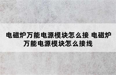 电磁炉万能电源模块怎么接 电磁炉万能电源模块怎么接线